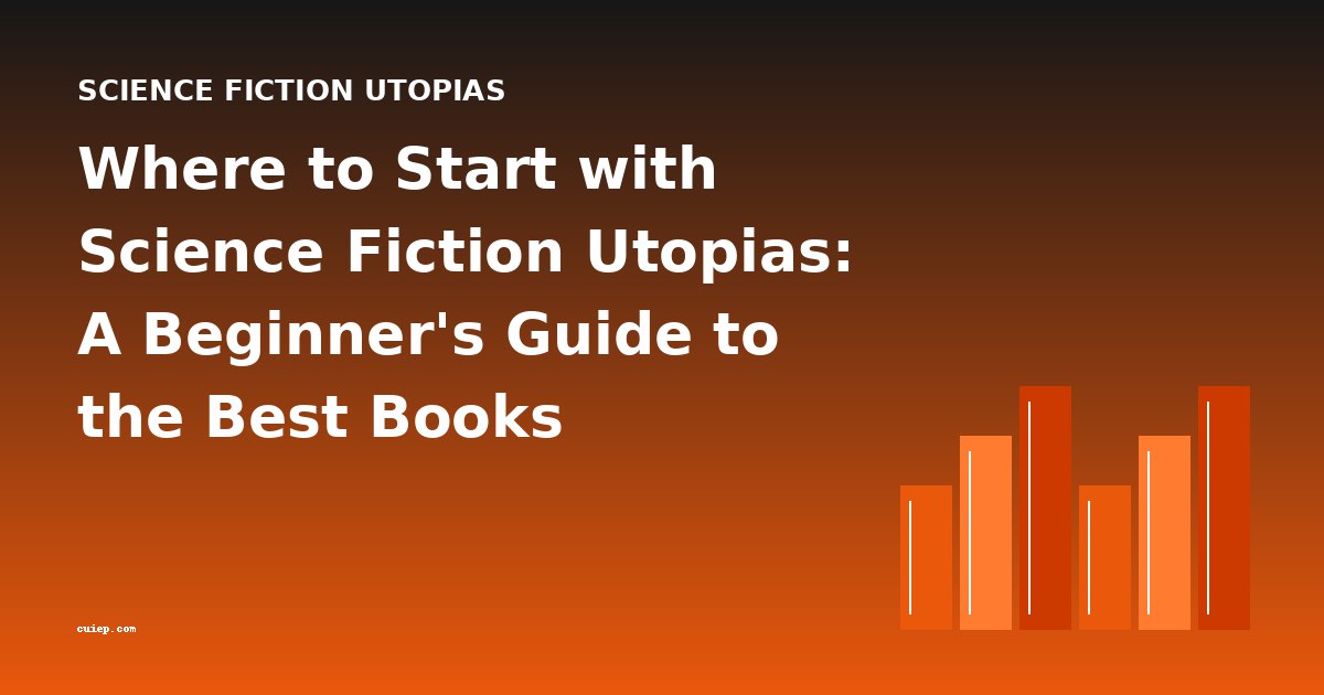 Where to Start with Science Fiction Utopias: A Beginner's Guide to the Best Books